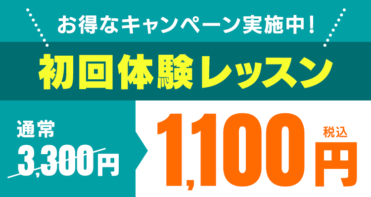 お得なキャンペーン実施中!初回体験レッスン:通常3,300円が、1,100円(税込)で受けられる!